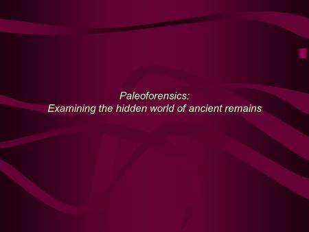 Paleoforensics: Examining the hidden world of ancient remains.