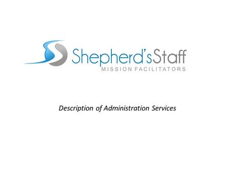Description of Administration Services. Topics Covered Shepherd’s Staff Missionary Tax Status Overview of Administration Process Donations: Received,