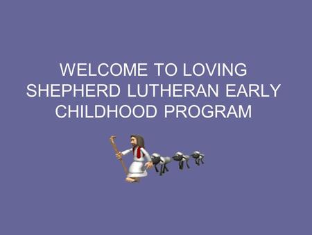WELCOME TO LOVING SHEPHERD LUTHERAN EARLY CHILDHOOD PROGRAM.