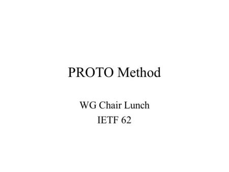 PROTO Method WG Chair Lunch IETF 62. PROTO Team Aaron Falk Barbara Fuller Bill Fenner Allison Mankin Dave Meyer Henrik Lefkowetz Margaret Wasserman.