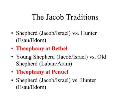 The Jacob Traditions Shepherd (Jacob/Israel) vs. Hunter (Esau/Edom) Theophany at Bethel Young Shepherd (Jacob/Israel) vs. Old Shepherd (Laban/Aram) Theophany.