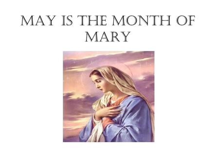 MAY IS THE MONTH OF MARY. Introduction We have chosen to do our assembly about May being the month of Mary During this month we try to go to her more.
