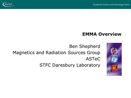 EMMA Overview Ben Shepherd Magnetics and Radiation Sources Group ASTeC STFC Daresbury Laboratory.