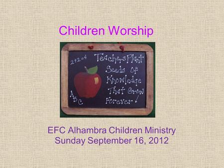 EFC Alhambra Children Ministry Sunday September 16, 2012 Children Worship.
