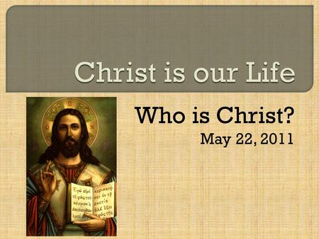 Who is Christ? May 22, 2011.  “For whoever finds me finds life” (Proverbs 8:35).  He gives us life (body and soul).  He gives us the privilege to be.