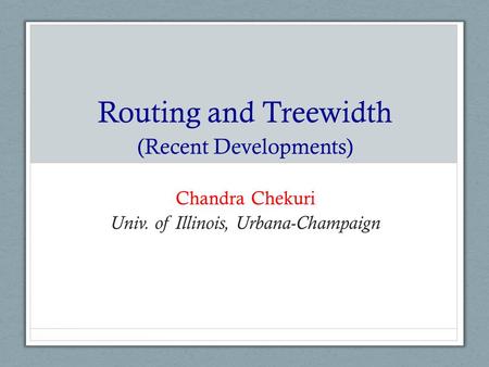 Routing and Treewidth (Recent Developments) Chandra Chekuri Univ. of Illinois, Urbana-Champaign.