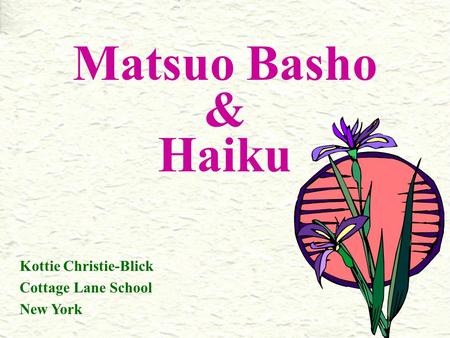 Matsuo Basho & Haiku Kottie Christie-Blick Cottage Lane School New York.