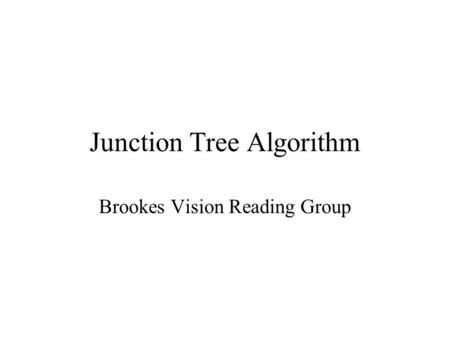 Junction Tree Algorithm Brookes Vision Reading Group.