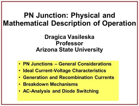 PN Junction: Physical and Mathematical Description of Operation Dragica Vasileska Professor Arizona State University PN Junctions – General Considerations.