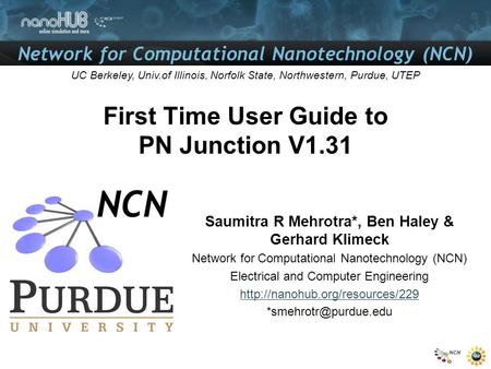 Network for Computational Nanotechnology (NCN) UC Berkeley, Univ.of Illinois, Norfolk State, Northwestern, Purdue, UTEP First Time User Guide to PN Junction.