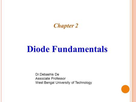 Diode Fundamentals Chapter 2 Dr.Debashis De Associate Professor