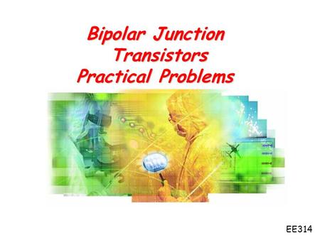 Bipolar Junction Transistors Practical Problems EE314.