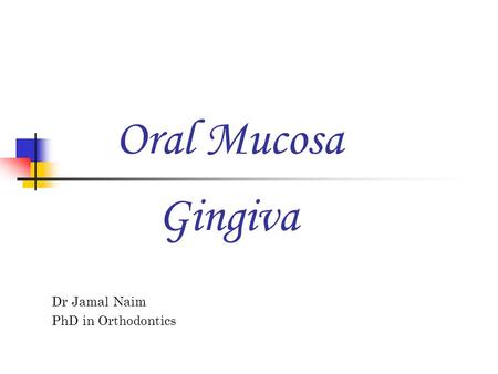 Oral Mucosa Dr Jamal Naim PhD in Orthodontics Gingiva.