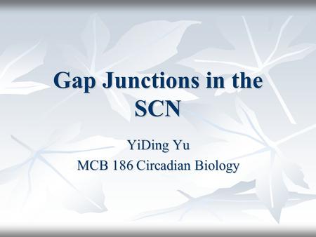 Gap Junctions in the SCN YiDing Yu MCB 186 Circadian Biology.