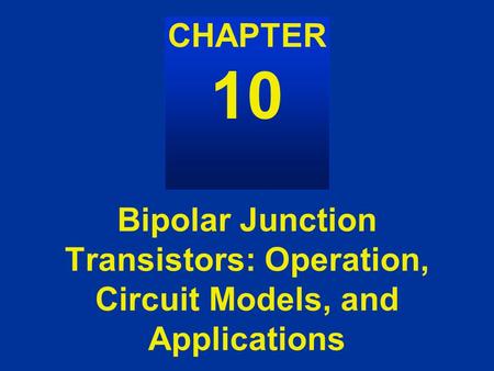 Bipolar Junction Transistors: Operation, Circuit Models, and Applications AC Power CHAPTER 10.