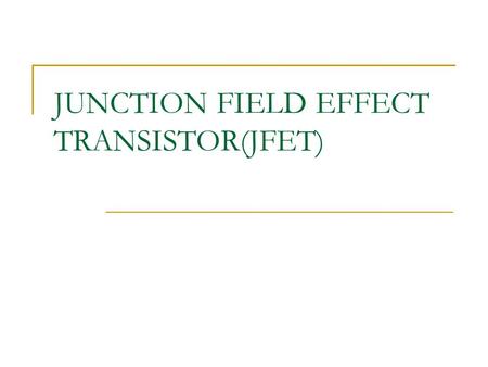 JUNCTION FIELD EFFECT TRANSISTOR(JFET)