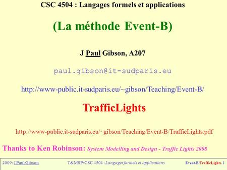 2009: J Paul GibsonT&MSP-CSC 4504 : Langages formels et applications Event-B/TrafficLights.1 CSC 4504 : Langages formels et applications (La méthode Event-B)