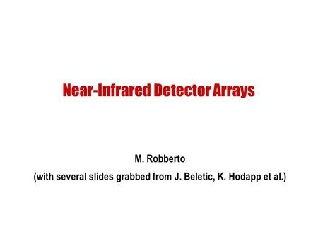 Near-Infrared Detector Arrays M. Robberto (with several slides grabbed from J. Beletic, K. Hodapp et al.)