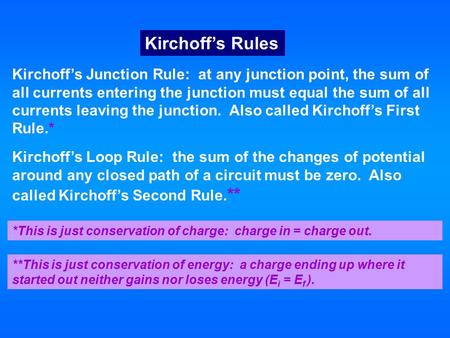 Kirchoff’s Rules Kirchoff’s Junction Rule: at any junction point, the sum of all currents entering the junction must equal the sum of all currents leaving.