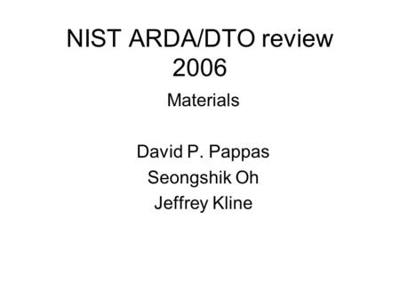 NIST ARDA/DTO review 2006 Materials David P. Pappas Seongshik Oh Jeffrey Kline.