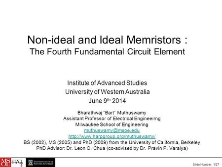 Slide Number: 1/27 Non-ideal and Ideal Memristors : The Fourth Fundamental Circuit Element Bharathwaj “Bart” Muthuswamy Assistant Professor of Electrical.