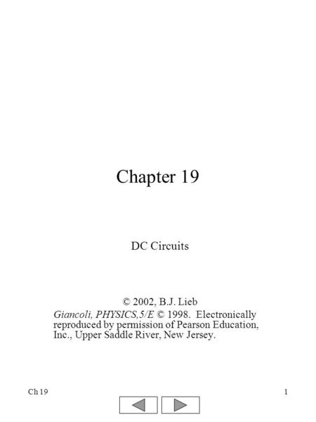 Ch 191 Chapter 19 DC Circuits © 2002, B.J. Lieb Giancoli, PHYSICS,5/E © 1998. Electronically reproduced by permission of Pearson Education, Inc., Upper.