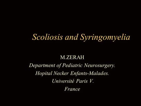 Scoliosis and Syringomyelia M.ZERAH Department of Pediatric Neurosurgery. Hopital Necker Enfants-Malades. Université Paris V. France.