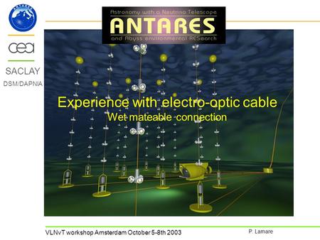 VLNvT workshop Amsterdam October 5-8th 2003 P. Lamare SACLAY DSM/DAPNIA Experience with electro-optic cable Wet mateable connection.
