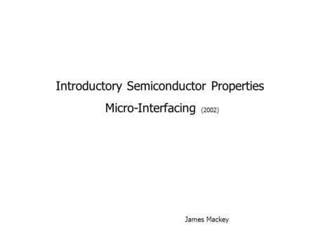 Introductory Semiconductor Properties Micro-Interfacing (2002) James Mackey.