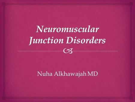 Nuha Alkhawajah MD.   Disorders affecting the junction between the presynaptic nerve terminal and the postsynaptic muscle membrane  Pure motor syndromes.