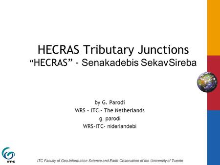ITC Faculty of Geo-Information Science and Earth Observation of the University of Twente HECRAS Tributary Junctions “ HECRAS” - Senakadebis SekavSireba.