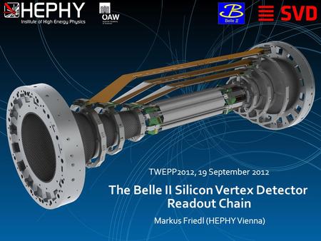 The Belle II Silicon Vertex Detector Readout Chain Markus Friedl (HEPHY Vienna) TWEPP2012, 19 September 2012.