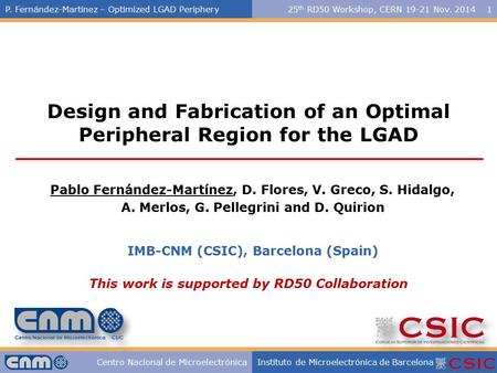 P. Fernández-Martínez – Optimized LGAD Periphery25 th RD50 Workshop, CERN 19-21 Nov. 20141 Centro Nacional de MicroelectrónicaInstituto de Microelectrónica.