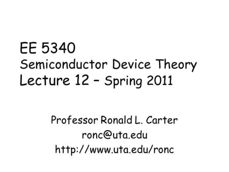 EE 5340 Semiconductor Device Theory Lecture 12 – Spring 2011 Professor Ronald L. Carter