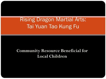 Community Resource Beneficial for Local Children Rising Dragon Martial Arts: Tai Yuan Tao Kung Fu.