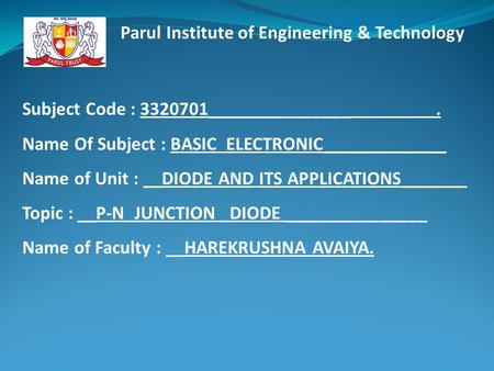 Subject Code : 3320701_______________. Name Of Subject : BASIC ELECTRONIC_____________ Name of Unit : __DIODE AND ITS APPLICATIONS_______ Topic : __P-N.