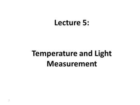 Lecture 5: Temperature and Light Measurement 1. Temperature Measurement Temperature is without doubt the most widely measured variable. In the process.
