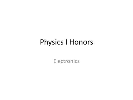 Physics I Honors Electronics.