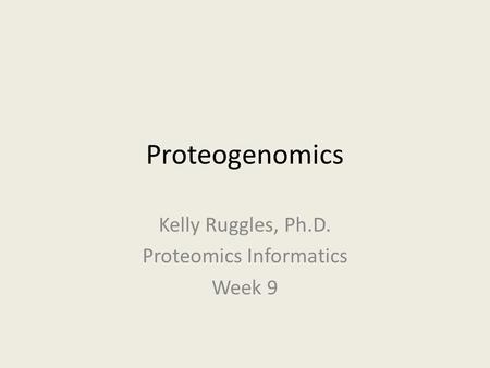 Kelly Ruggles, Ph.D. Proteomics Informatics Week 9