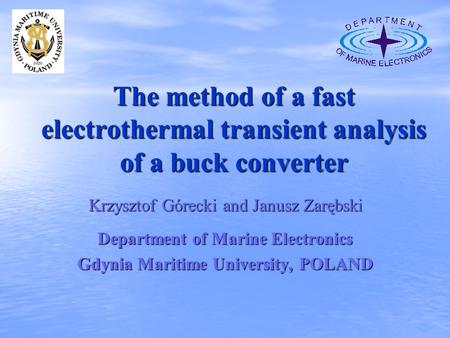 The method of a fast electrothermal transient analysis of a buck converter Krzysztof Górecki and Janusz Zarębski Department of Marine Electronics Gdynia.