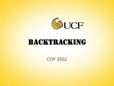 Backtracking COP 3502. Backtracking  Backtracking is a technique used to solve problems with a large search space, by systematically trying and eliminating.