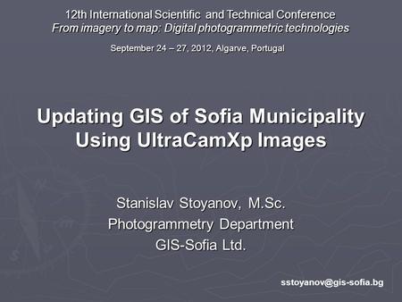Updating GIS of Sofia Municipality Using UltraCamXp Images Stanislav Stoyanov, M.Sc. Photogrammetry Department GIS-Sofia Ltd. 12th.