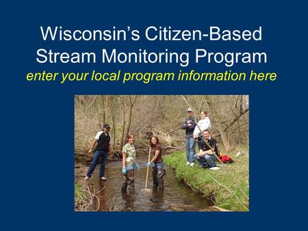 Wisconsin’s Citizen-Based Stream Monitoring Program enter your local program information here.
