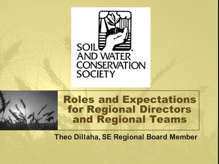 Roles and Expectations for Regional Directors and Regional Teams Theo Dillaha, SE Regional Board Member.