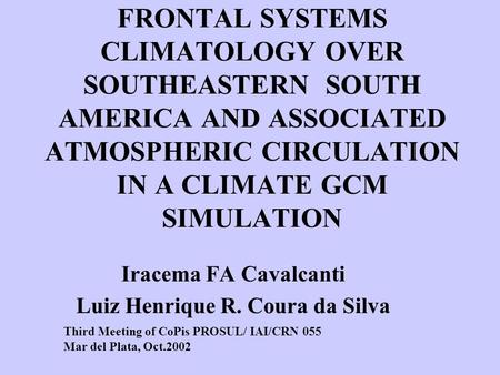 FRONTAL SYSTEMS CLIMATOLOGY OVER SOUTHEASTERN SOUTH AMERICA AND ASSOCIATED ATMOSPHERIC CIRCULATION IN A CLIMATE GCM SIMULATION Iracema FA Cavalcanti Luiz.
