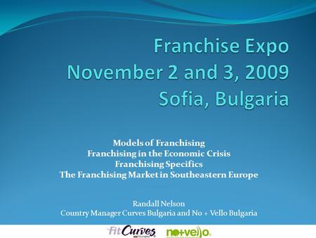 Models of Franchising Franchising in the Economic Crisis Franchising Specifics The Franchising Market in Southeastern Europe Randall Nelson Country Manager.