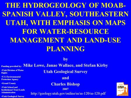 THE HYDROGEOLOGY OF MOAB- SPANISH VALLEY, SOUTHEASTERN UTAH, WITH EMPHASIS ON MAPS FOR WATER-RESOURCE MANAGEMENT AND LAND-USE PLANNING by Mike Lowe, Janae.