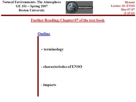 Outline Further Reading: Chapter 07 of the text book - terminology - characteristics of ENSO - impacts Natural Environments: The Atmosphere GE 101 – Spring.