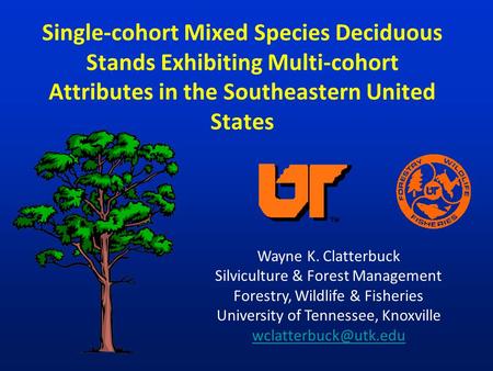 Single-cohort Mixed Species Deciduous Stands Exhibiting Multi-cohort Attributes in the Southeastern United States Wayne K. Clatterbuck Silviculture & Forest.