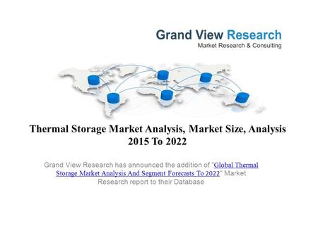 Thermal Storage Market Analysis, Market Size, Analysis 2015 To 2022 Grand View Research has announced the addition of  Global Thermal Storage Market Analysis.